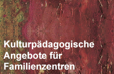 Kulturp&auml;dagogische Angebote f&uuml;r Familienzentren
